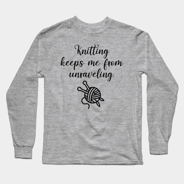 Knitting Keeps Me From Unraveling Long Sleeve T-Shirt by KayBee Gift Shop